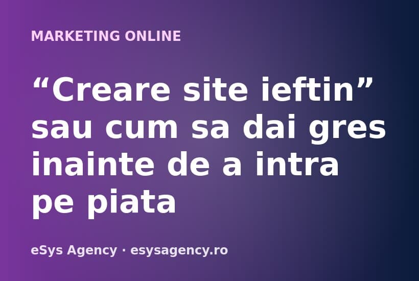 “Creare site ieftin” sau cum sa dai gres inainte de a intra pe piata