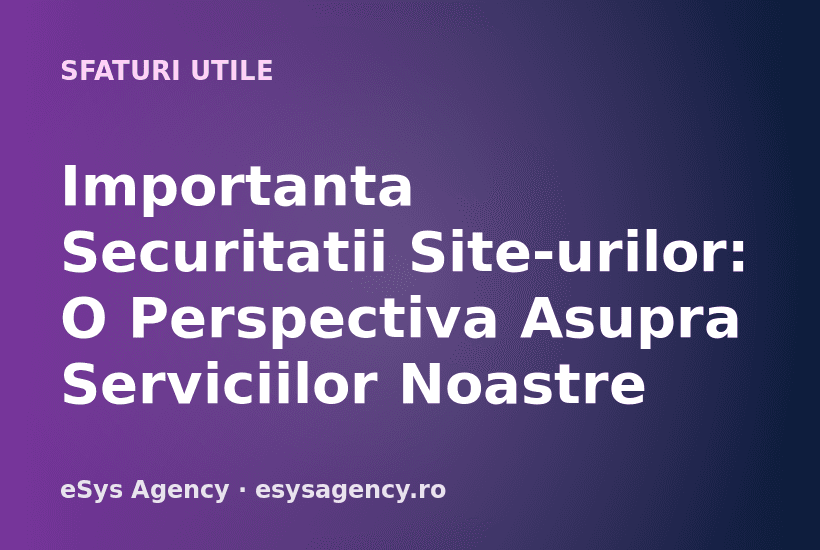 Importanta Securitatii Site-urilor: O Perspectiva Asupra Serviciilor Noastre